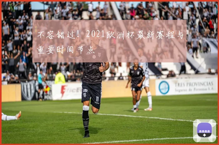 不容错过！2021欧洲杯最新赛程与重要时间节点