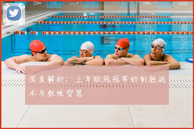 深度解析：上年欧冠冠军的制胜战术与教练智慧